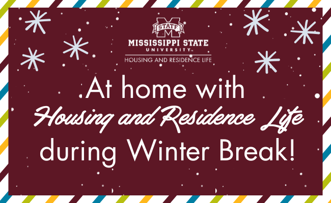 Graphic with Housing and Residence Life logo at the top and words "At home with Housing and Residence Life during Winter Break" below the logo. Green, yellow, maroon, and blue stripes are in the background with a maroon rectangle overlay. Wording and logo is on top of maroon rectangle and stripes. There are snowflakes around the wording and logo.